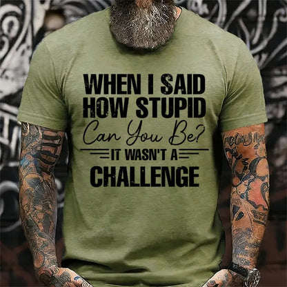 When I Said How Stupid Can You Be It Wasn't A Challenge T-Shirts