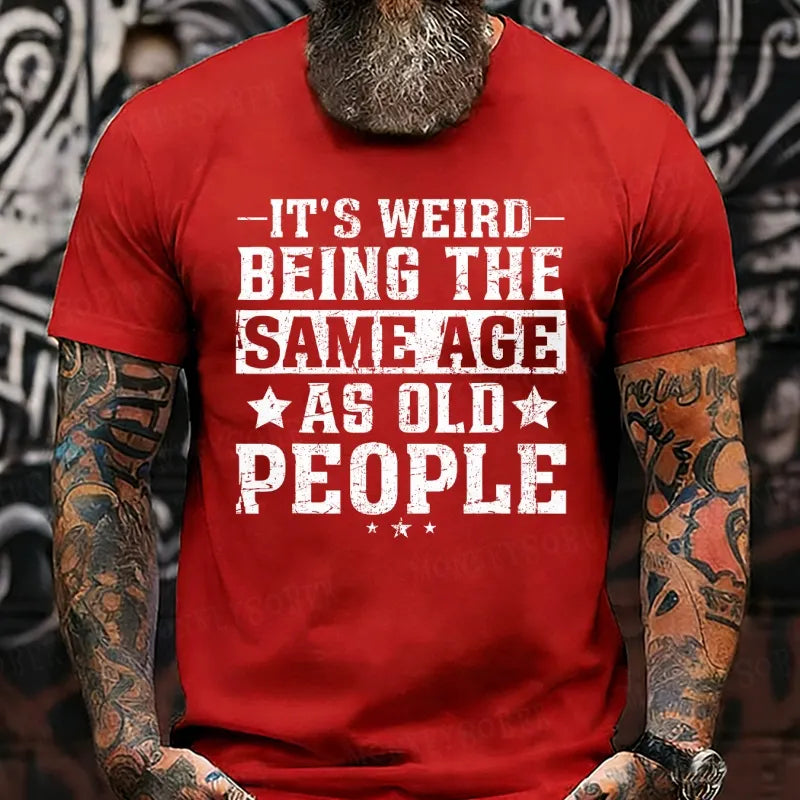 It's Weird Being The Same Age As Old People T-Shirts
