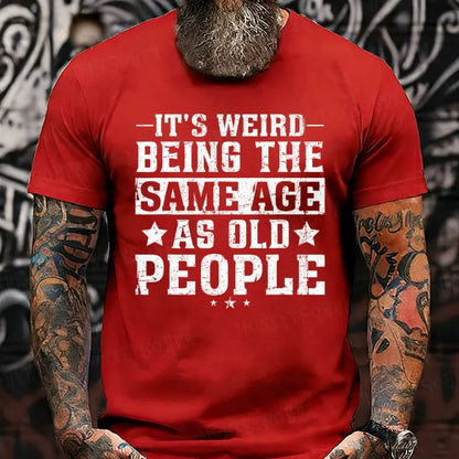 It's Weird Being The Same Age As Old People T-Shirts