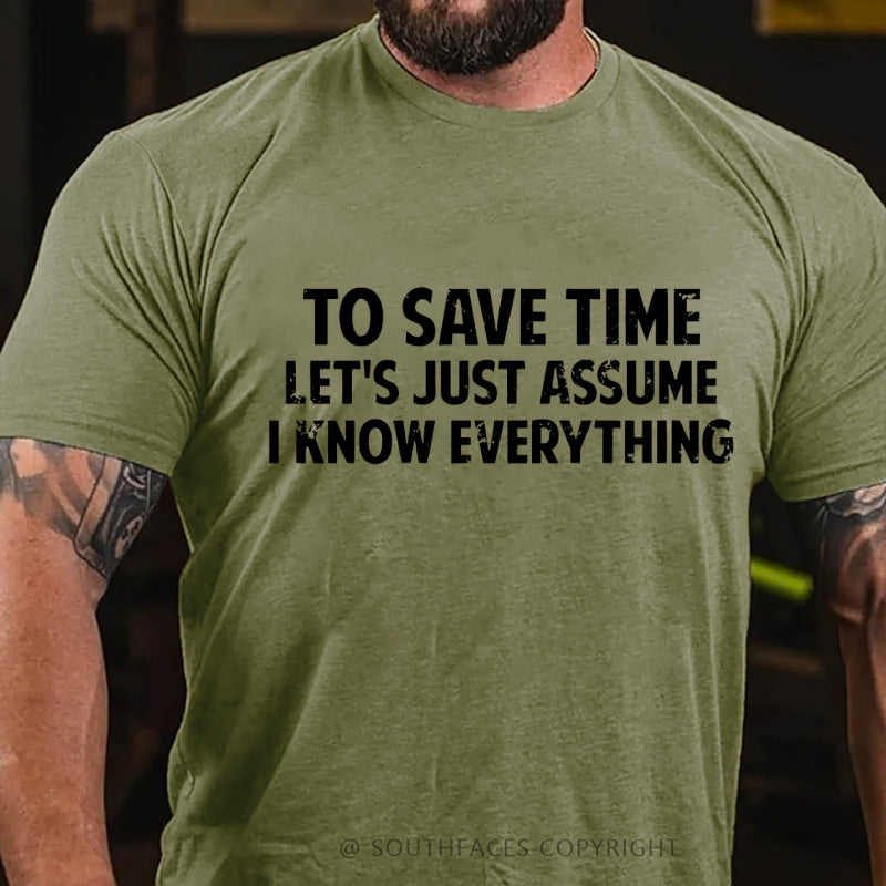 To Save Time Let's Just Assume I Know Everything  T-Shirt