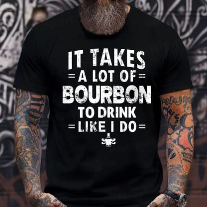 It Takes A Lot Of Bourbon To Drink Like I Do T-Shirts