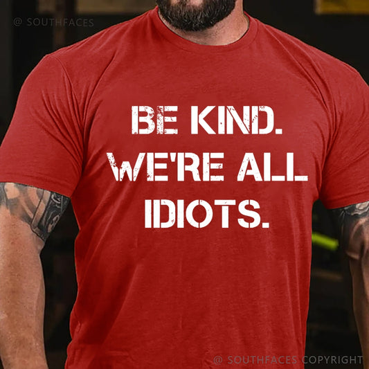 Be Kind, We're All Idiots T-Shirt