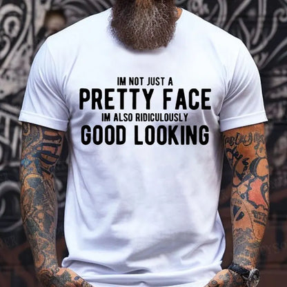 Im Not Just A Pretty Face Im Also Ridiculously Good Looking T-Shirts