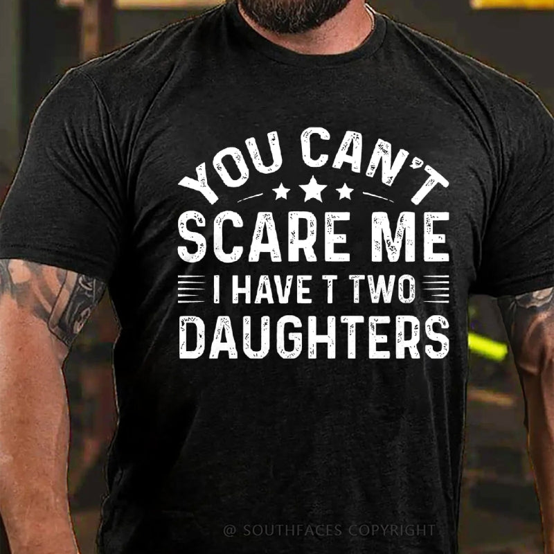 You Can't Scare Me I have Two Daughters T-Shirt