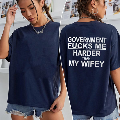 Funny GOVERNMENT FUCKS ME HARDER THAN MY WIFEY Unisex T-shirt/Crewneck/Hoodie
