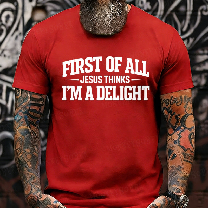 First of All Jesus Thinks I'm A Delight T-Shirt