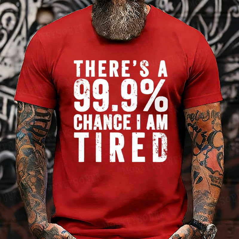 There's A 99.9% Chance I Am Tired T-Shirts