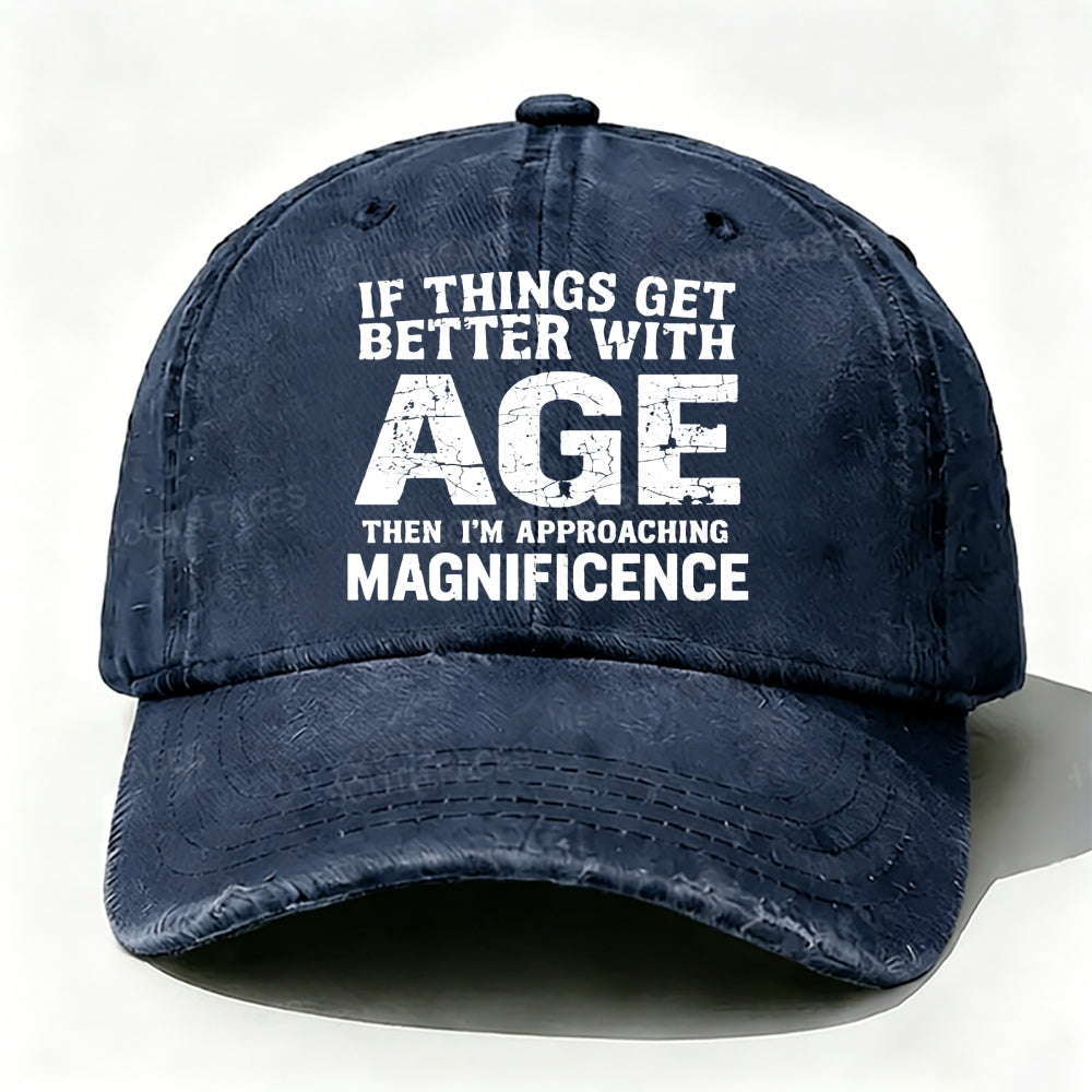 If Things Get Better With Age Then I'm Approaching Magnificence  Baseball Cap
