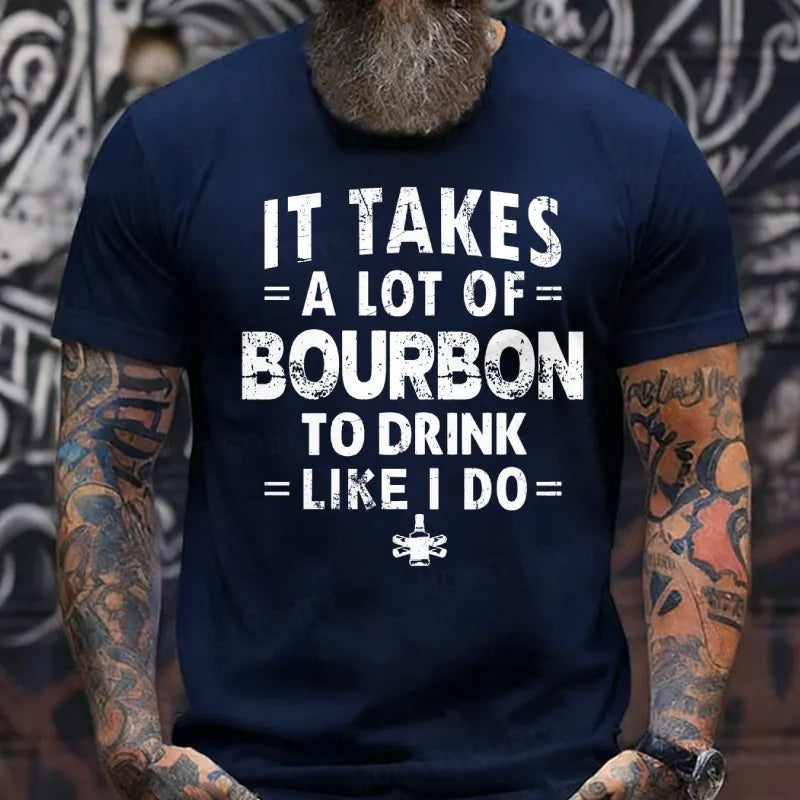 It Takes A Lot Of Bourbon To Drink Like I Do T-Shirts