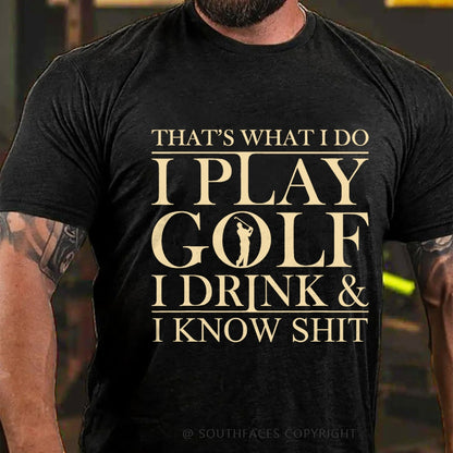 That’S What I Do I Play Golf I Drink And I Know Shit T-Shirt