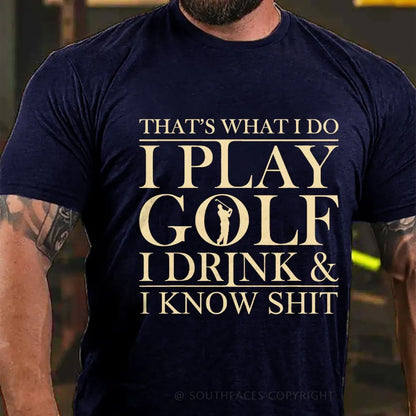 That’S What I Do I Play Golf I Drink And I Know Shit T-Shirt