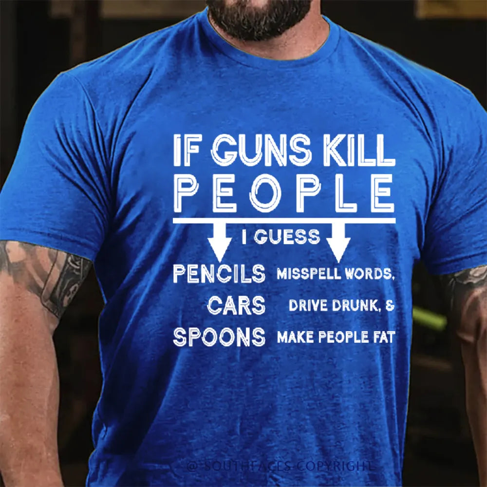 If Guns Kill I Guess Pencils Misspell Words Cars Drive Drunk & Spoon Make People Fat T-shirt