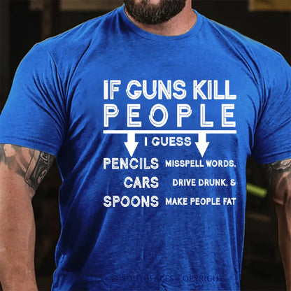 If Guns Kill I Guess Pencils Misspell Words Cars Drive Drunk & Spoon Make People Fat T-shirt