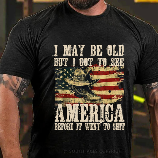 I May Be Old But I Got To See America Before It Went To Shit T-Shirt