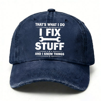 That's What I Do I Fix Stuff And I Know Things Baseball Hat