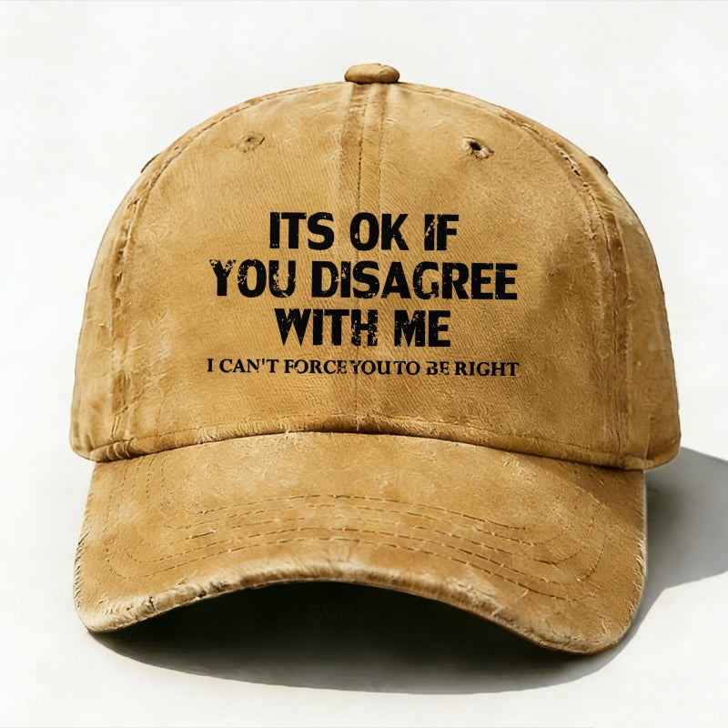It¡®S Ok If You Disagree With Me I Can't Force You To Be Right baseball hats