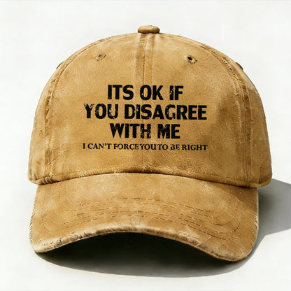 It¡®S Ok If You Disagree With Me I Can't Force You To Be Right baseball hats