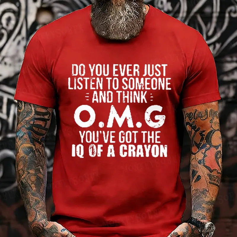 Do You Ever Just Listen To Someone And Think O.M.G You've Got The Iq Of A Crayon T-Shirts