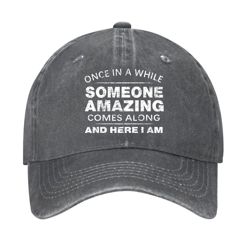 Once In A While Someone Amazing Comes Along And Here I Am Funny Gift Hat