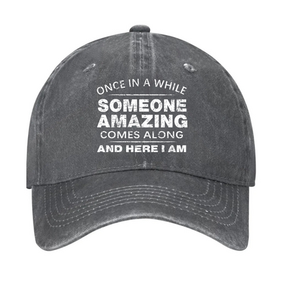 Once In A While Someone Amazing Comes Along And Here I Am Funny Gift Hat