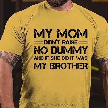 My Mom Didn't Raise No Dummy But If She Did It Was My Brother T-Shirt