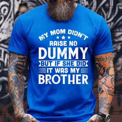 My Mom Didn't Raise No Dummy But If She Did It Was My Brother T-Shirts