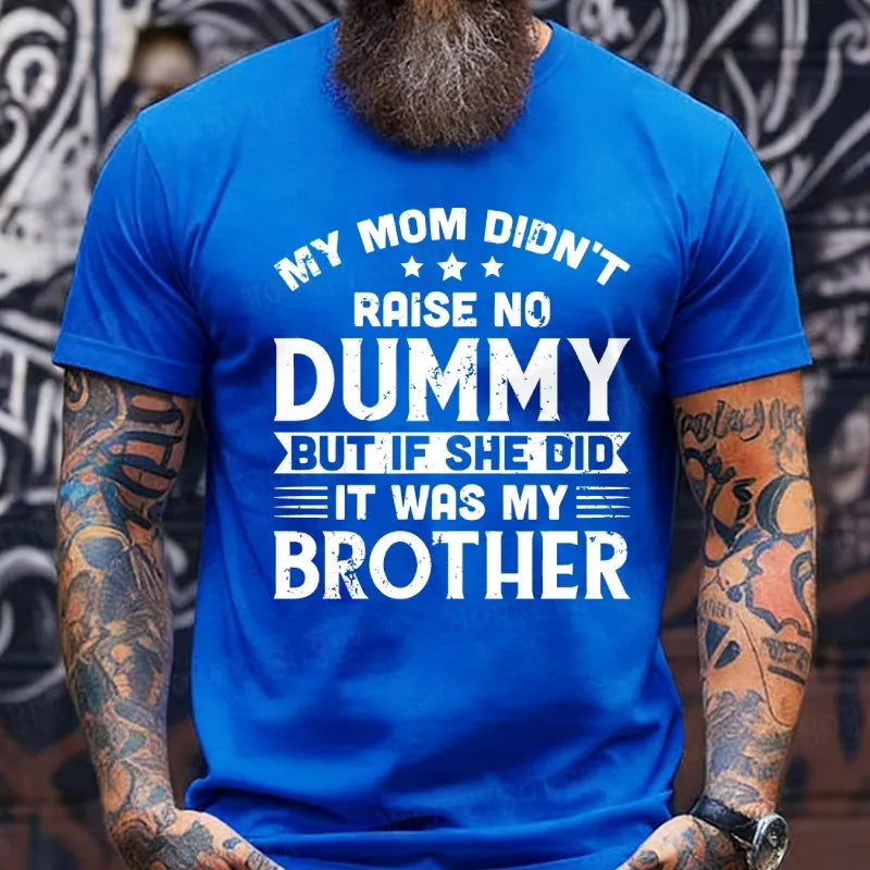 My Mom Didn't Raise No Dummy But If She Did It Was My Brother T-Shirts