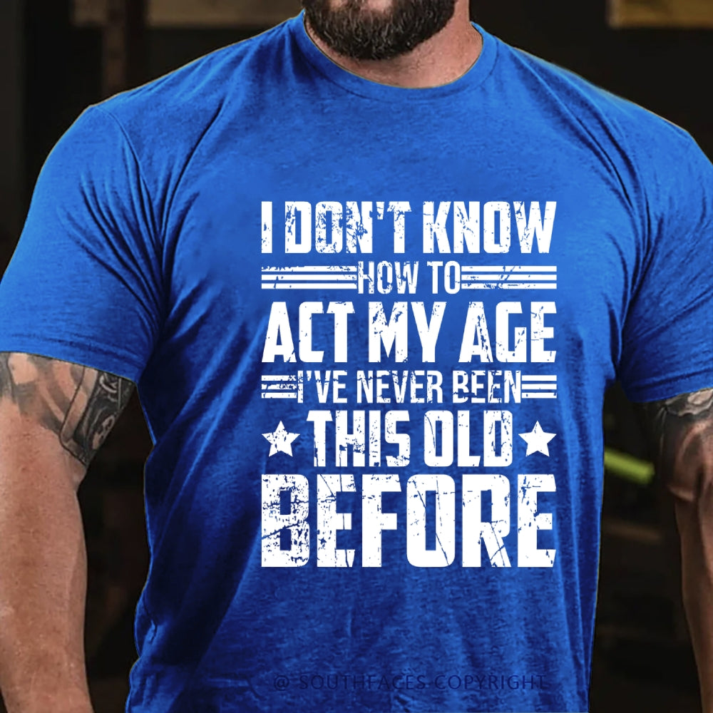 I Don't Know How To Act My Age Adulting Funny Adult T-Shirt