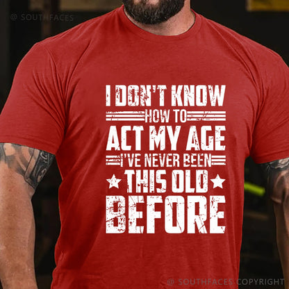 I Don't Know How To Act My Age Adulting Funny Adult T-Shirt