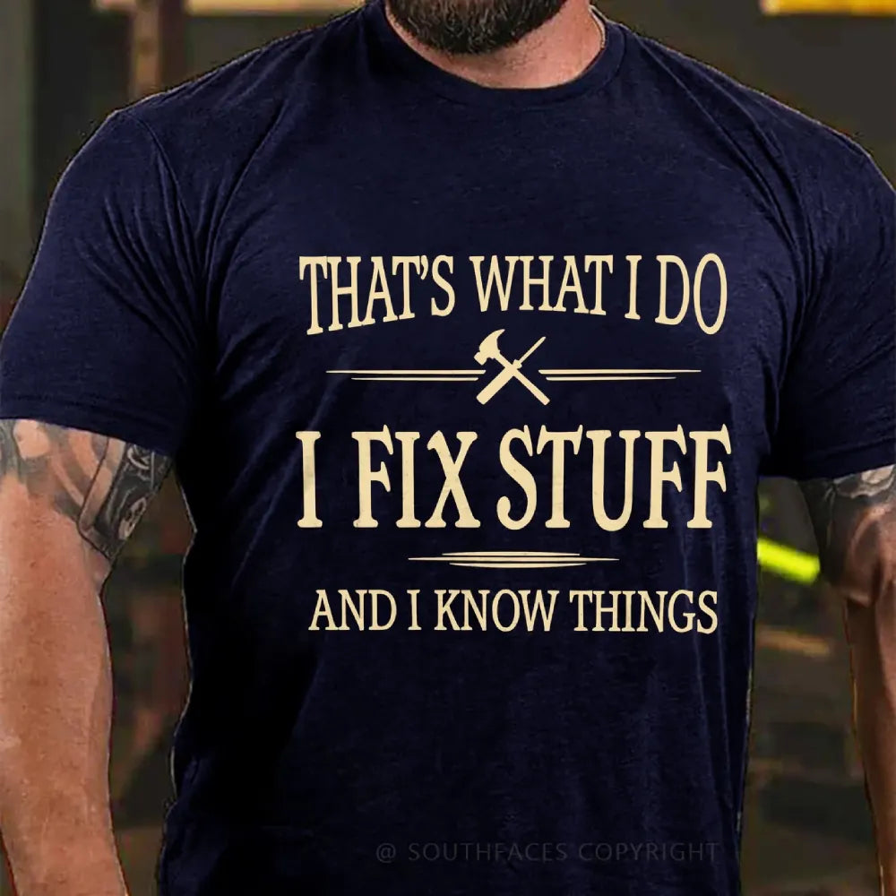 That's What I Do I Fix Stuff And I Know Things T-Shirt
