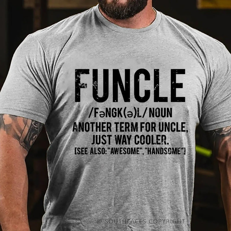 Funcle Another Term For Uncle Just Way Cooler.See Also:Awesome,Handsome T-Shirt