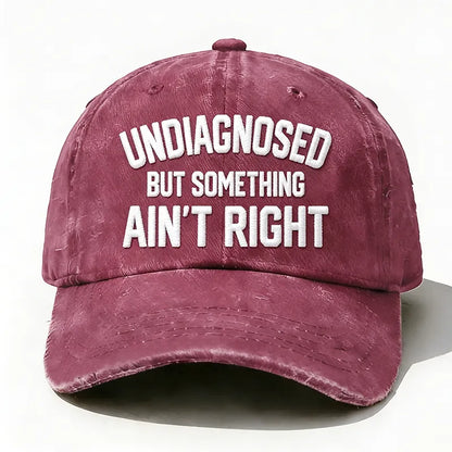 Embroidered ¡° Undiagnosed But Something Ain't Right ¡± Hat