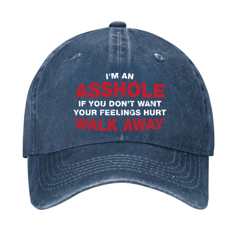 I'm An Asshole So If You Don't Want Your Feelings Hurt Walk Away Hat