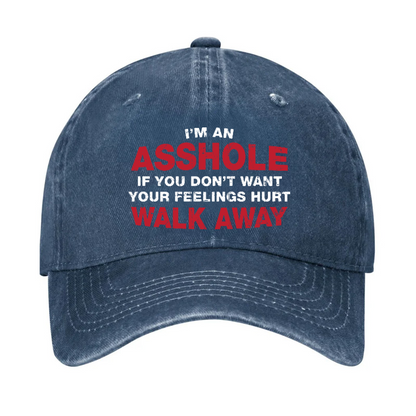 I'm An Asshole So If You Don't Want Your Feelings Hurt Walk Away Hat