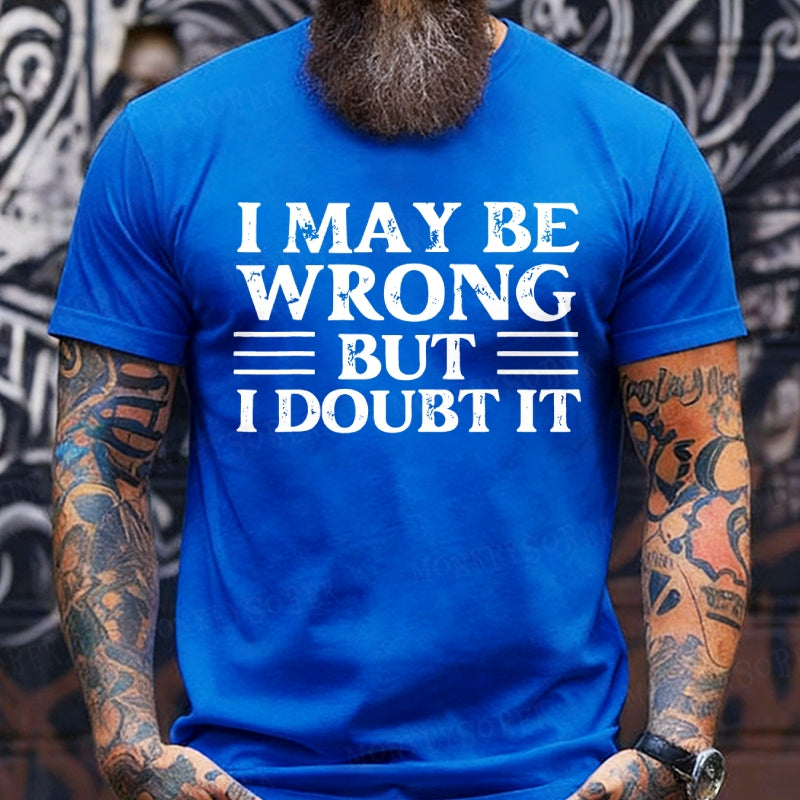 I May Be Wrong But I Doubt It T-Shirts