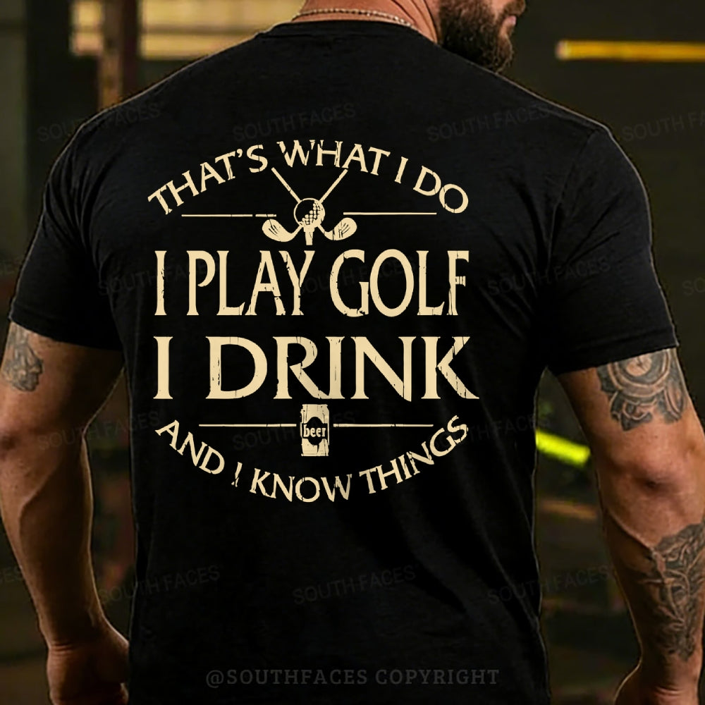 Thats Was I Do I Play Golf I Drink Beer And I Know Things Back T-shirts