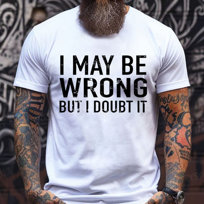 I May Be Wrong But I Doubt It shirts