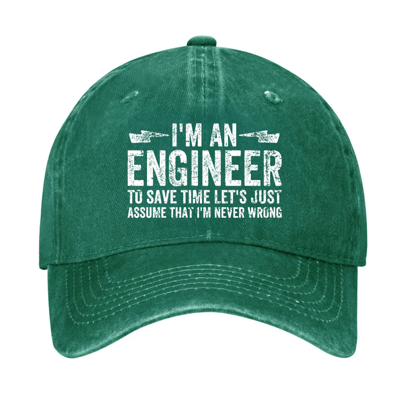 I'm An Engineer To Save Time Let's Just Assume That I'm Never Wrong Hat