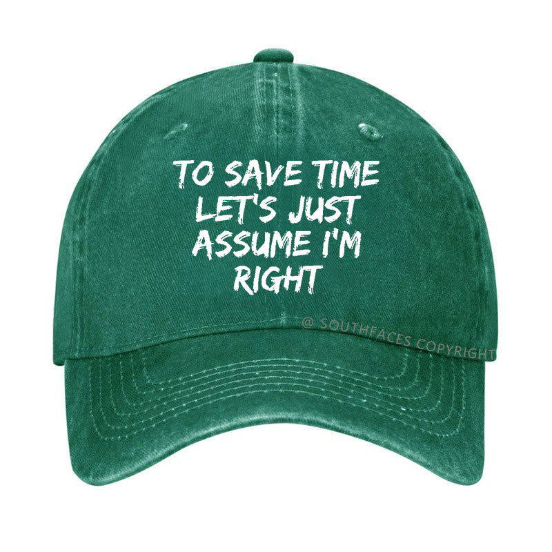 To Save Time Let's Just Assume I'm Right Hat
