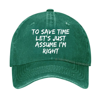 To Save Time Let's Just Assume I'm Right Hat
