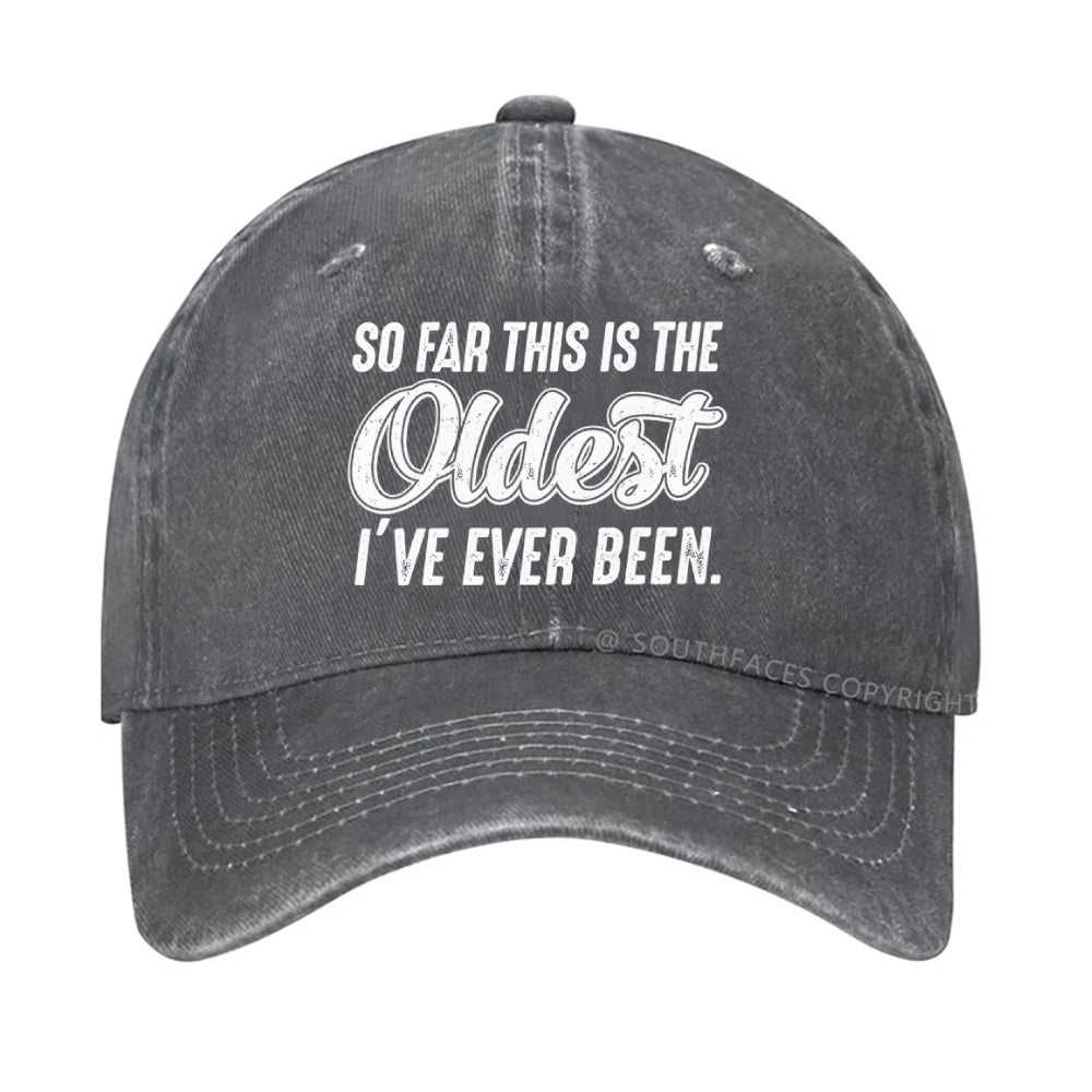 So Far This Is The Oldest I've Ever Been Hat