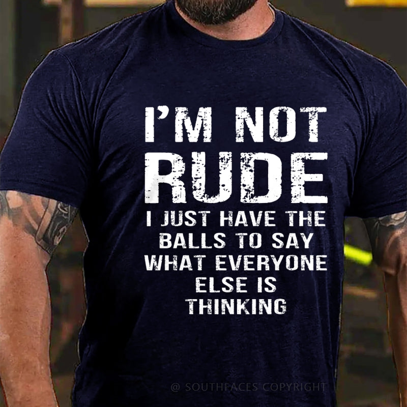 I'm Not Rude I Just Have The Balls To Say What Everyone Else Is Thinking T-Shirt