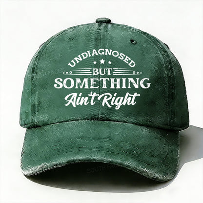 Undiagnosed But Something Ain't Right Baseball Cap