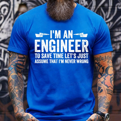 I Am An Engineer To Save Time,Let's Just Assume That I'm Never Wrong T-Shirts