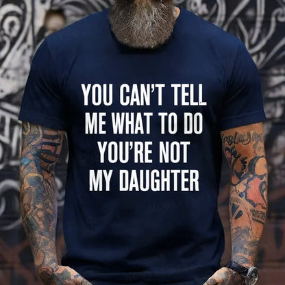 You Can't Tell Me What To Do You're Not My Daughter T-Shirt