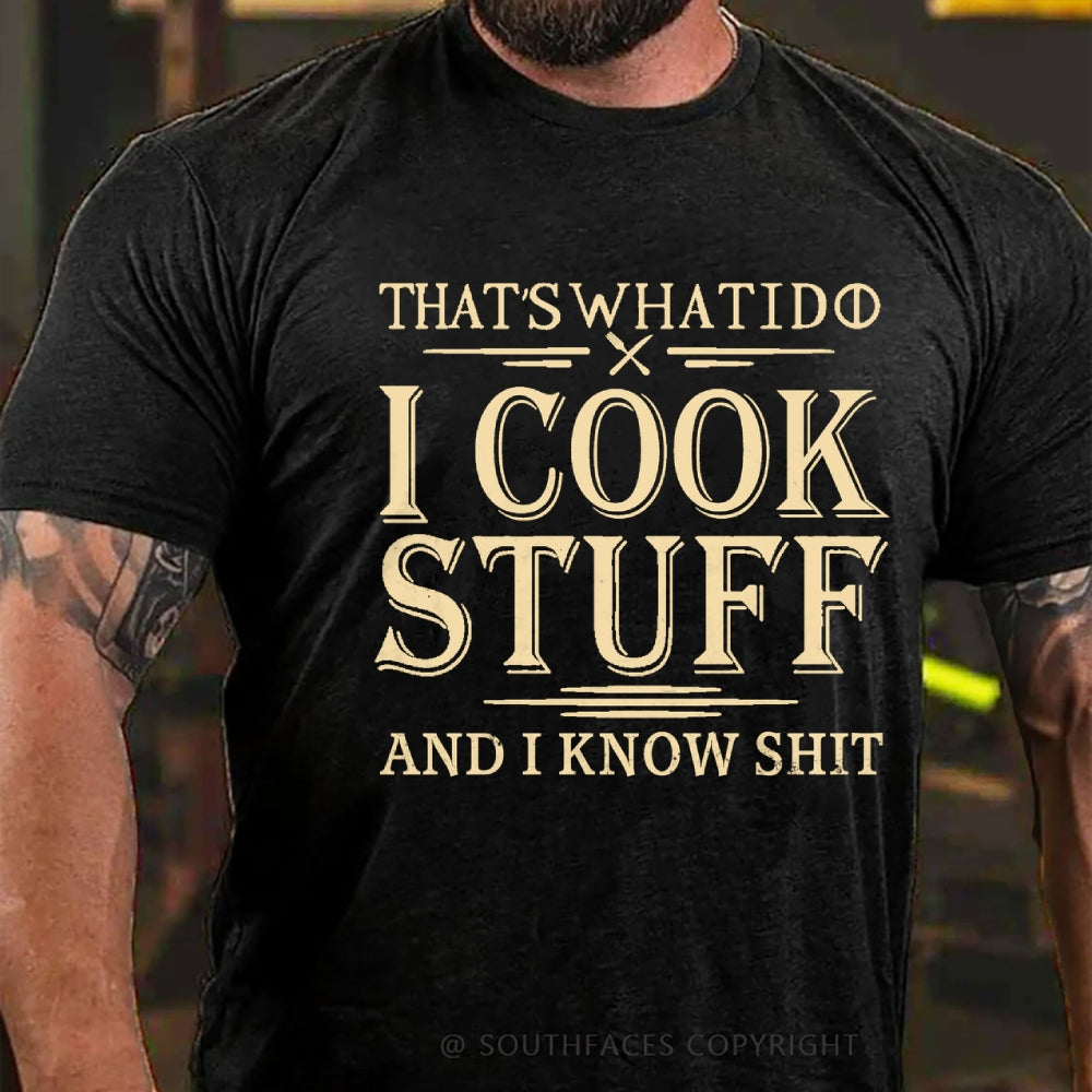 That's What I Do I Cook Stuff And I Know Shit T-Shirt