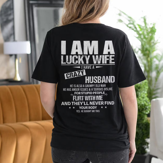 I Am a Lucky Wife I Have a Crazy Husband He Is Also a Grumpy Old Man He Has Anger Issues and a Serious Dislike for Stupid People Flirt With Me and They'll Never Find Your Body Yes He Bought Me This Gift Unisex T-shirt/Crewneck/Hoodie