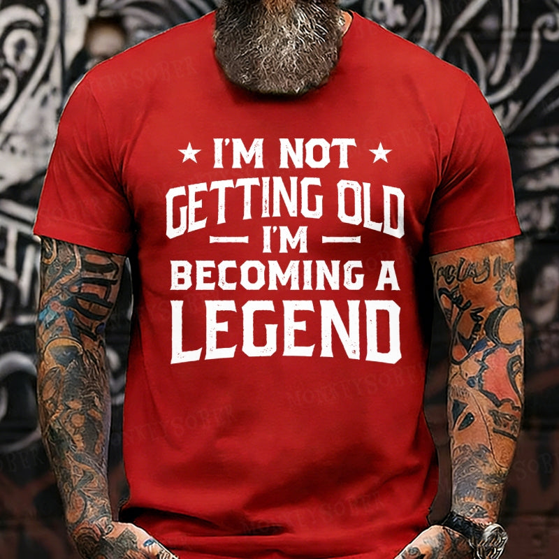 I'm Not Getting Old I'm Becoming A Legend T-Shirts