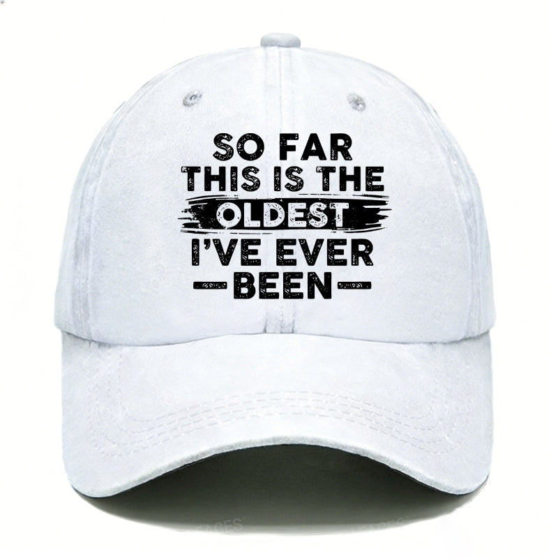 So Far This Is The Oldest I've Ever Been Hats