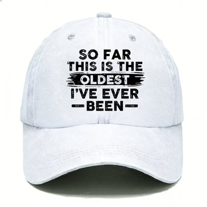 So Far This Is The Oldest I've Ever Been Hats